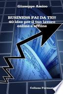 Business fai da te!!! 40 idee per il tuo lavoro online e offline