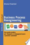 Business Process Reengineering. Una guida pratica per mappare e reingegnerizzare i processi aziendali
