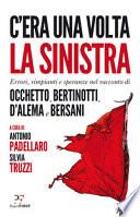 C'era una volta la sinistra. Errori, rimpianti e speranze nel racconto di Occhetto, Bertinotti, D'Alema e Bersani