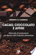 Cacao, cioccolato e affini. Manuale di produzione per tecnici dell'industria alimentare