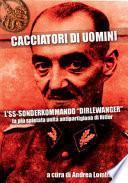 Cacciatori di uomini. L'SS-Sonderkommando «Dirlewanger». La più spietata unità antipartigiana di Hitler