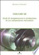 CAD/CAM 3D. Studi di progettazione e produzione di un componente meccanico