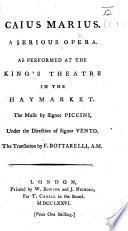 Caius Marius. A serious opera, as performed at the King's Theatre in the Haymarket ... The translation by F. Bottarelli. Ital. & Eng