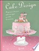 Cake design. Preparare e decorare dolci da sogno per tutte le occasioni