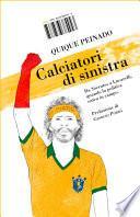 Calciatori di sinistra. Da Sócrates a Lucarelli: quando la politica entra in campo