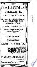 Caligola delirante, melodrama da rappresentarsi in musica nel teatro Grimano di SS. Giouanni, e Paolo. L'anno, 1680. ... Consacrato alle nobilissime dame di Venetia