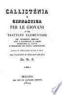 Callistenia o ginnastica per le giovani o sia trattato elementare dei differenti esercizj atti a rafforzare il corpo mantenere la salute e preparare una buona complessione adorna di venticinque tavole in rame daal francese in italiano recata da N. B