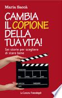 Cambia il copione della tua vita! Sei storie per scegliere di stare bene