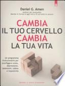 Cambia il tuo cervello, cambia la tua vita. Un programma rivoluzionario per sconfiggere ansia, depressione, ossessioni, rabbia e impulsività