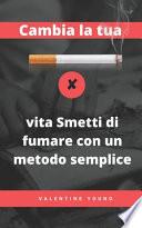 Cambia la tua vita Smetti di fumare con un metodo semplice