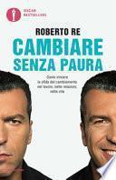 Cambiare senza paura. Come vincere la sfida del cambiamento nel lavoro, nelle relazioni, nella vita