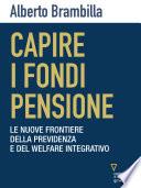 Capire i fondi pensione. Le nuove frontiere della previdenza e del welfare integrativo
