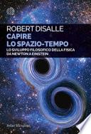 Capire lo spazio-tempo. Lo sviluppo filosofico della fisica da Newton a Einstein