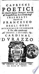 Capricci poetici di diuersi autori perugini ascritti all'augustissima Accademia degl'Insensati raccolti da Francesco Degli Oddi accademico insensato