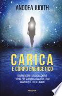 Carica e corpo energetico. Comprendere e usare la chiave vitale per guarire la tua vita, i tuoi chakra e le tue relazioni