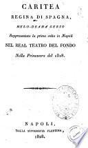 Caritea regina di Spagna, melo-dramma serio rappresentato la prima volta in Napoli nel Real Teatro del Fondo nella Primavera del 1828
