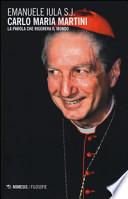 Carlo Maria Martini. La parola che rigenera il mondo