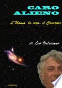 Caro Alieno - l'Uomo, la vita, il Creatore