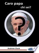 Caro papa chi sei?