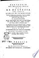 Carteggio del principe reale ora re di Svezia col conte Carlo di Scheffer senatore del regno, cavaliere e commendatore degli ordini del re ec. Si aggiungono alle Orazioni di s. m. la Lettera dell'abate Michelessi a mons. Visconti oggi card. sopra la rivoluzione. Li discorsi tenuti dal maresciallo, e dagli oratori degli ordini dinanzi al re nel chiudersi la dieta li 9. settembre 1772. Nel fine le Memorie del co. Carlo di Scheffer riguardanti l'educazione di S.A.R. alcune tradotte dagli originali francesi, ed alcune dalli svezzesi
