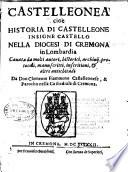 Castelleonea cioe' historia di Castelleone insigne castello nella diocesi di Cremona in Lombardia. Cauata da molti autori, historici, ... da Don Clemente Fiammeno Castelleonese, ..