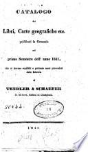 Catalogo dei libri, carte geografiche etc. pubblicati in Germania nel primo Semestre dell'anno 1841, che si trovano vendibili o potranno esser provveduti dalla Libreria di Tendler & Schaefer in Milano, Galleria de Cristophoris