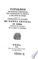 Catalogo dei maestri compositori, dei professori di musica e dei socii ... della congregazione ed accademia di S. Cecilia di Roma residente nel collegio di S. Carlo a Catinari