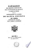 CATALOGO DEI MAESTRI COMPOSITORI DEI PROFESSORI DI MUSICA E SOCII DI ONORE CONGRAGAZIONE ED ACCADEMIA DI SANTA CECILIA DI ROMA RESIDENTE NEL COLLEGIO DI S. CARLO A CATINARI