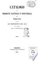 Catalogo dei prodotti naturali e industriali della Toscana presentati all'esposizione del 1854 fatta in Firenze nell'I. e R. Istituto tecnico