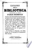 Catalogo della biblioteca appartenente al librajo Paolo Petrucci il quale ritirandosi dal commercio espone tutta la sua vasta raccolota di libri, e manoscritti alla pubblica auzione. ..