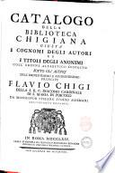 Catalogo della Biblioteca Chigiana giusta i cognomi degli autori ed i titoli degli anonimi coll'ordine alfabetico disposto sotto gli auspicj dell'eminentissimo e reverendissimo prencipe Flavio Chigi ... da monsignor Stefano Evodio Assemani ..