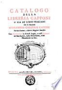 Catalogo della Libreria Capponi o sia de' libri italiani del fù marchese Alessandro Gregorio Capponi ... con annotazioni in diversi luoghi, e coll'appendice de' libri latini, delle miscellanee, e dei manoscritti in fine