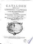 Catalogo della libreria Capponi o sia De' libri italiani del fu' marchese Alessandro Gregorio Capponi ... con annotazioni in diversi luoghi, e coll'appendice de' libri latini, delle miscellanee, e dei manoscritti in fine