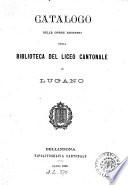 Catalogo delle opere esistenti nella biblioteca del liceo cantonale in Lugano
