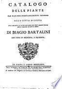 Catalogo delle piante che nascono spontaneamente intorno alla città di Siena coll'aggiunta d'altro catalogo dei corpi marini fossili che si trovano in detto luogo. Di Biagio Bartalini dottore di medicina, e filosofia