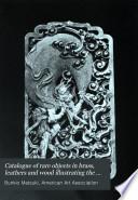 Catalogue of Rare Objects in Brass, Leathers and Wood Illustrating the Art of Old Japan