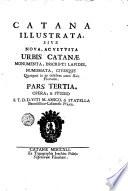 Catana illustrata, sive sacra, et civilis urbis Catanæ historia a prima ejusdem origine in praesens usque deducta ... Pars prior [-quarta!. Opera, & studio ... Viti M. Amico, & Statella ..