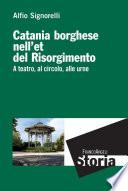 Catania borghese nell'età del Risorgimento. A teatro, al circolo, alle urne
