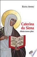 Caterina da Siena. Mistica tenera e forte