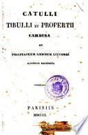 Catulli Tibulli et Propertii Carmina ad praestantium librorum lectiones, accurate recensita Caius Valerius Catullus