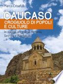 Caucaso crogiuolo di popoli e culture. In viaggio attraverso Armenia, Georgia e Azerbaijan
