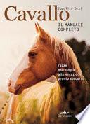 Cavallo. Il manuale completo. Razze e scelta. Psicologia. Alimentazione. Pronto soccorso