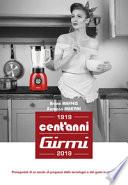 Cent'anni Girmi. 1919-2019. Protagonisti di un secolo di progressi della tecnologia e del gusto in cucina