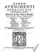 Cento avenimenti miracolosi, stupendi e rari ... da'qualo si possono cavare molti essempi giovevoli per eccitare ciascuno a bene oprarsi nella via di Dio etc