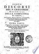 Cento discorsi del P. Gregorio Mastrilli della Compagnia di Giesu, intorno alla sacra passione, e morte del nostro Redentore, & al sacrosanto sacramento dell'Eucharistia distinti in tre parti. Prima \-terza! parte. ...