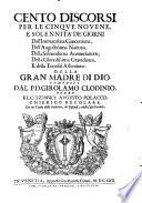 Cento discorsi per le cinque nouene, e solennità de' giorni dell'Immacolata Concettione, dell'augustissima Natiuità, della solennissima Annuntiatione, della gloriosissima Grauidanza, e della trionfal Assuntione. Della Gran Madre di Dio. Composti dal p.d. Girolamo Clodinio, ouero Klodzinsky Augusto polacco. ...