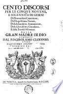Cento discorsi per le cinque nouene, e solennità de' giorni dell'Immacolata Concettione, dell'augustissima Natiuità, della solennissima Annuntiatione, della gloriosissima Grauidanza, e della trionfal Assuntione. Della Gran Madre di Dio. Composti dal p.d. Girolamo Clodinio, ouero Klodzinsky Augusto polacco. ...