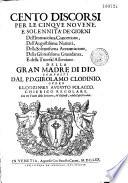 Cento discorsi per le cinque novene e solennità de' giorni dell' Immacolata Concettione, dell' augustissima Natività, della solennissima Annuntiatione, della gloriosissima Gravidanza e della triunfal Assuntione della gran Madre di Dio, composti dal P. D. Girolamo Clodinio, o vero Klodzinski,...
