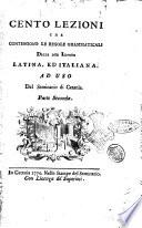 Cento lezioni che contengono le regole grammaticali delle due lingue latina, ed italiana. Ad uso del Seminario di Catania. Parte prima [-seconda]