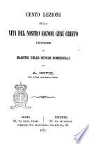 Cento lezioni sulla vita del nostro signor Gesù Cristo proposte ai maestri delle scuole domenicali da A. Revel